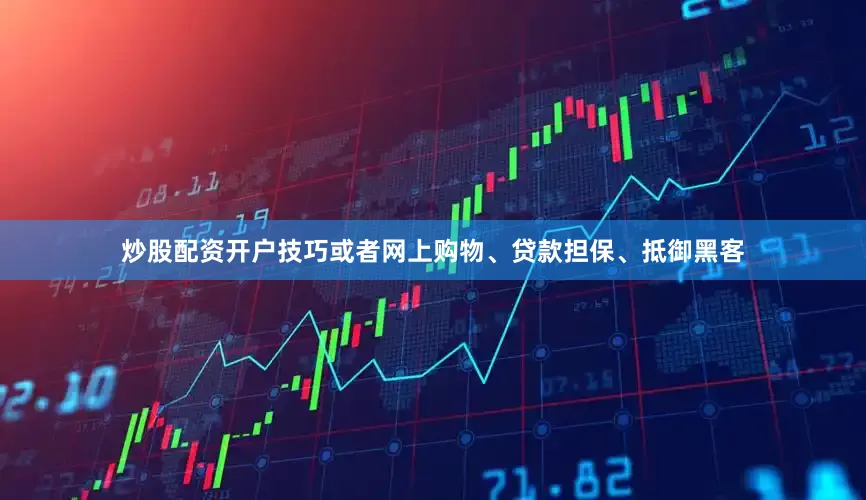 炒股配资开户技巧或者网上购物、贷款担保、抵御黑客