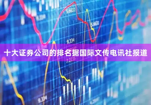 十大证券公司的排名　　据国际文传电讯社报道